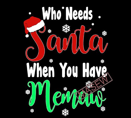 Who needs santa when you have memaw, christmas, eps svg dxf png digital download graphic t-shirt design Who needs santa when you have memaw, christmas, eps svg dxf png digital download graphic t-shirt design