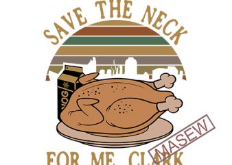 Save The Neck for me Clark svg, Christmas Vacation svg, Griswold svg, Christmas SVG, Funny Christmas svg,Clark svg Holiday print ready shirt design