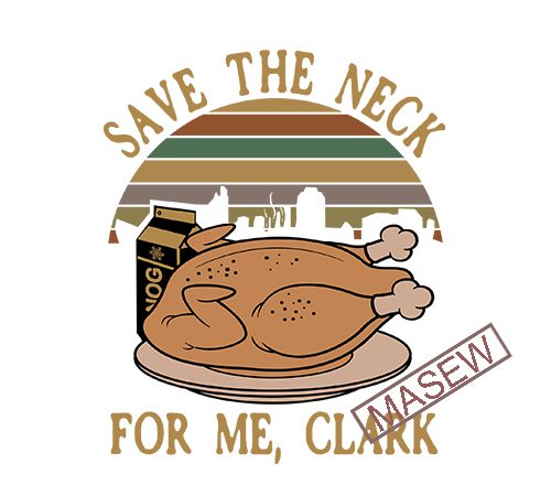 Save the neck for me clark svg, christmas vacation svg, griswold svg, christmas svg, funny christmas svg,clark svg holiday print ready shirt design