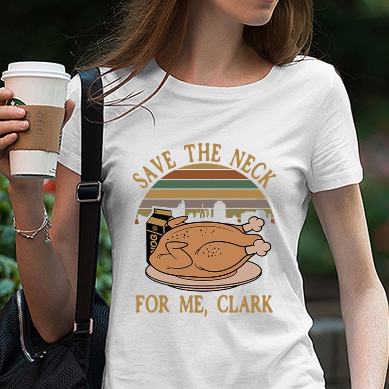 Save The Neck for me Clark svg, Christmas Vacation svg, Griswold svg, Christmas SVG, Funny Christmas svg,Clark svg Holiday t shirt designs for teespring