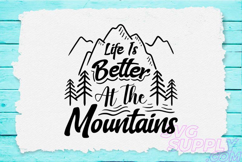 Life is better at the mountains svg design for adventure print tshirt design for merch by amazon