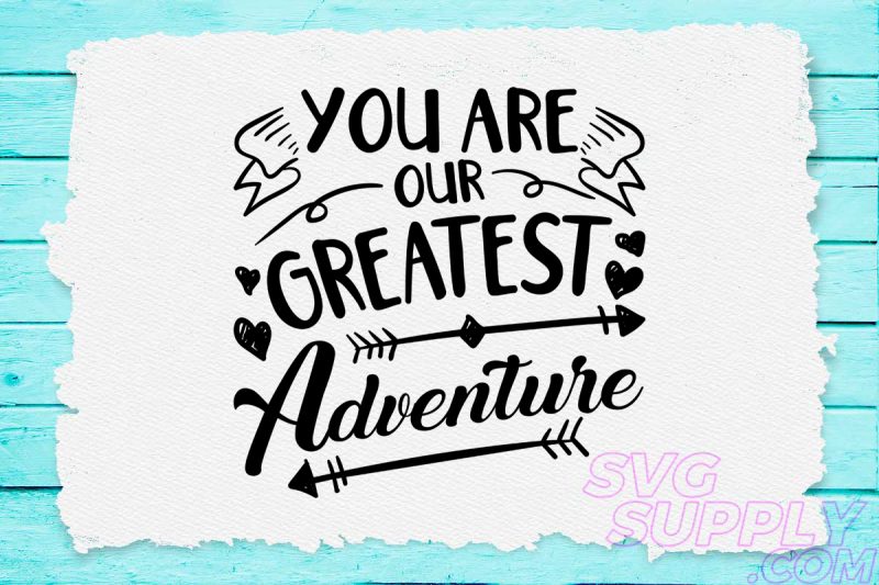 You are our greatest adventure svg design for adventure shirt vector shirt designs