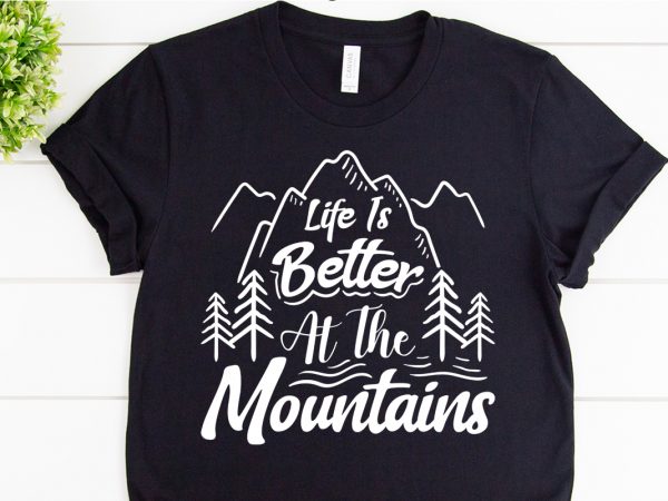 Life is better at the mountains svg design for adventure print
