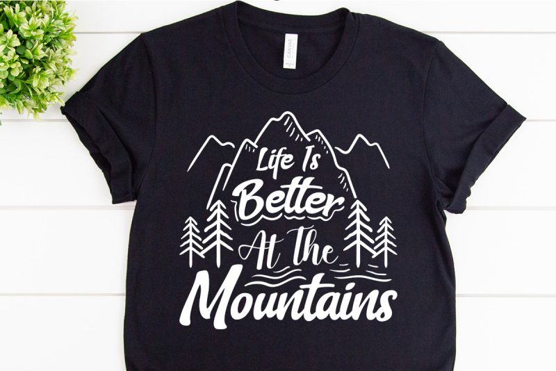 Life is better at the mountains svg design for adventure print tshirt design for merch by amazon