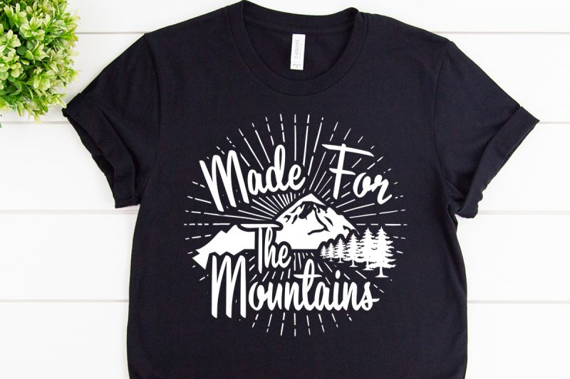 Made for the mountains svg design for adventure print tshirt design for merch by amazon