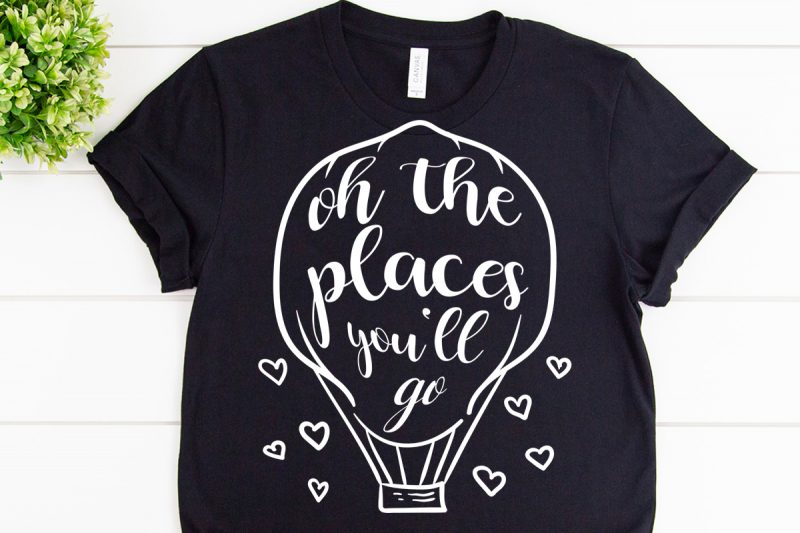 Oh places you’ll go svg design for adventure print vector shirt designs