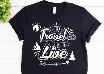 To travel is to live svg design for adventure print