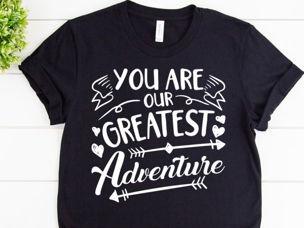 You are our greatest adventure svg design for adventure shirt