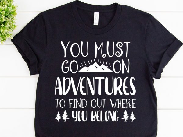 You must go on adventures to find out where you belong svg design for adventure shirt
