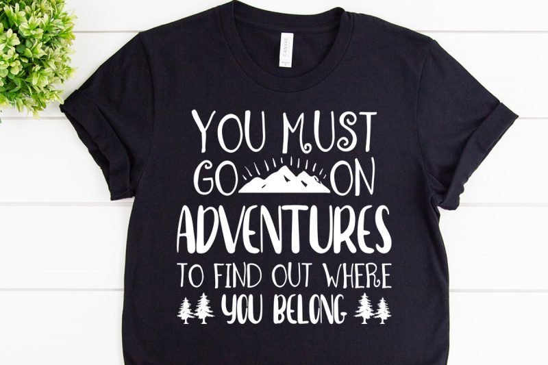 You must go on adventures to find out where you belong svg design for adventure shirt vector shirt designs