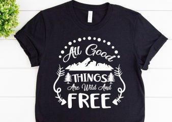 All good things are wild and free svg design for adventure tshirt