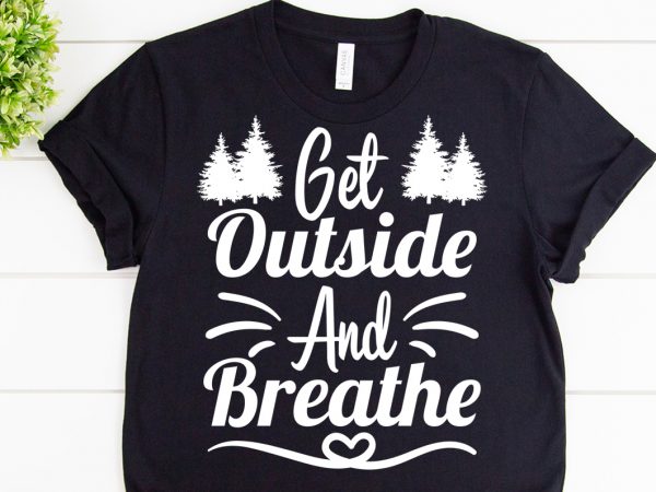 Get outside and breathe svg design for adventure tshirt