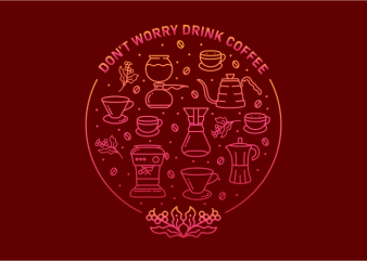 Don’t Worry Drink Coffee t shirt design for sale