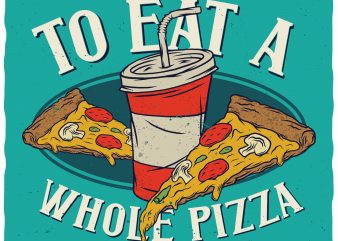 Eat a whole pizza. Editable vector t-shirt design.