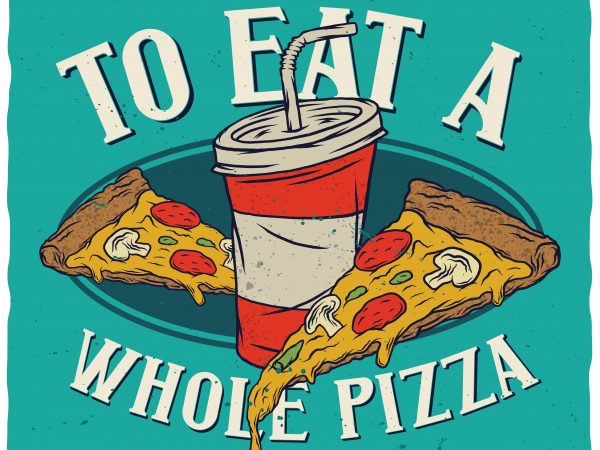 Eat a whole pizza. editable vector t-shirt design.