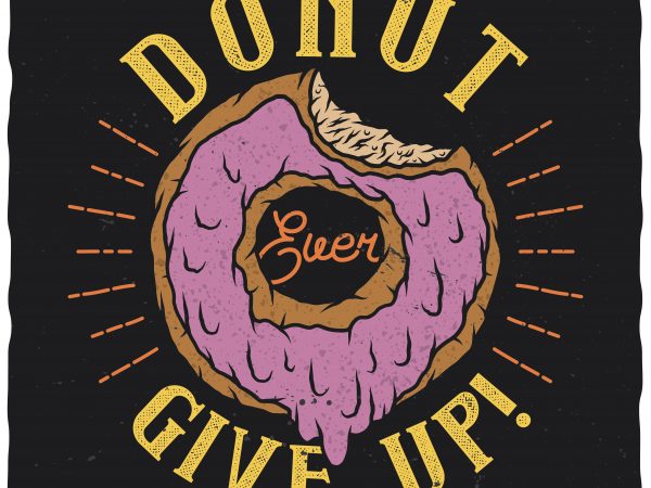 Donut never give up! editable vector t-shirt design.
