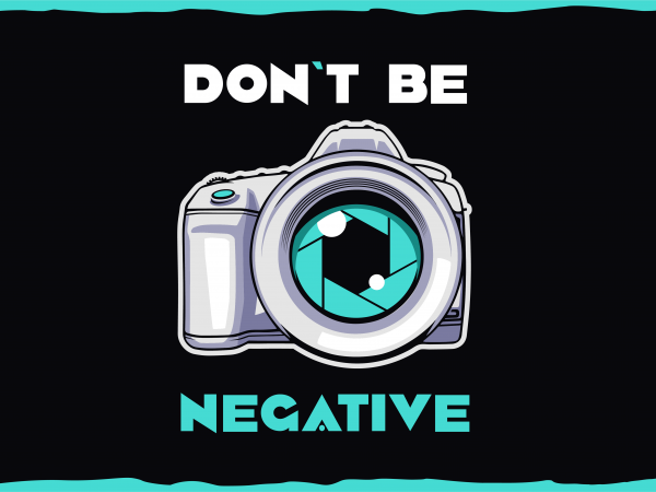Photographer t shirt illustrations. don’t be negative.