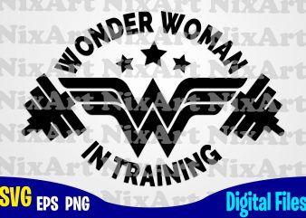 Wonder Woman In Training, Wonder Woman, Sport, Gym, Woman, Superhero, Funny Superhero design svg eps, png files for cutting machines and print t shirt designs