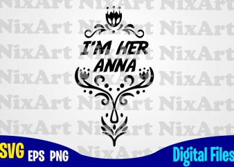 I’m Her Anna, Anna, Frozen , Frozen svg, Disney svg, Funny Frozen design svg eps, png files for cutting machines and print t shirt designs for sale t-shirt design png