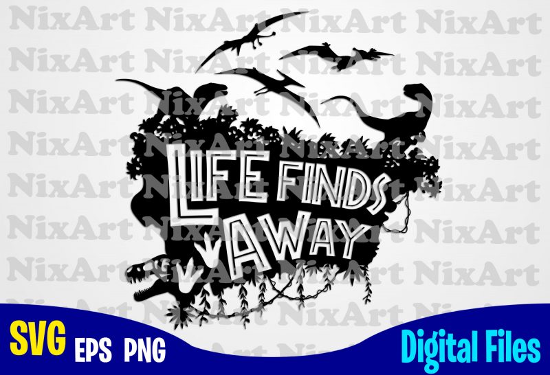Life Finds A Way, Jurassic Park, Dinosaur, Jurassic World, Jurassic Park svg, Funny Jurassic Park design svg eps, png files for cutting machines and print t shirt designs for sale t-shirt design Life Finds A Way, Jurassic Park, Dinosaur, Jurassic World, Jurassic Park svg, Funny Jurassic Park design svg eps, png files for cutting machines and print t shirt designs for sale t-shirt design