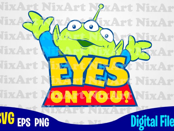 Eyes on you, toy story, alien, toy story svg, funny toy story design svg eps, png files for cutting machines and print t shirt designs