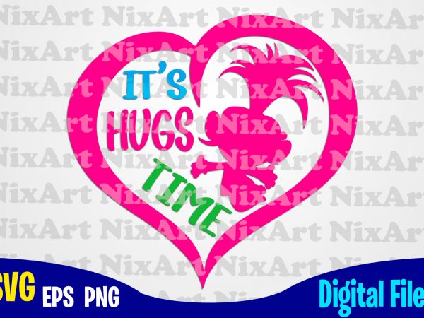 It’s hugs time, trolls svg, poppy svg, heart svg, funny trolls design svg eps, png files for cutting machines and print t shirt designs for