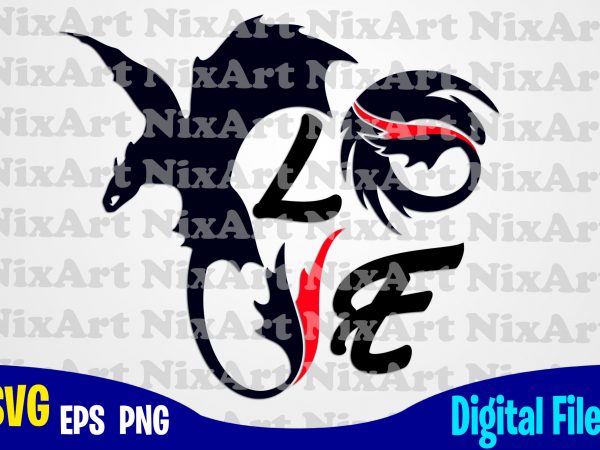 Love, how to train your dragon, dragon, toothless, funny dragon design svg eps, png files for cutting machines and print t shirt designs for sale