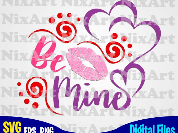 Be mine, love, valentine, lips, heart, funny design svg eps, png files for cutting machines and print t shirt designs for sale