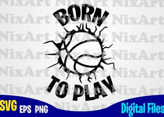 Born to Play, Basketball, Ball, Sports , Basketball svg, Ball svg, Sports svg, Funny Basketball design svg eps, png files for cutting machines and print