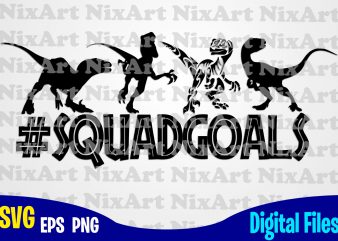 Squadgoals , Jurassic Park, Dinosaur, Jurassic World, Squadgoals svg, Jurassic Park svg, Funny Jurassic Park design svg eps, png files for cutting machines and print