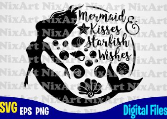 Mermaid Kisses and Starfish Wishes, Mermaid svg, Beach svg, Summer svg, Funny Mermaid design svg eps, png files for cutting machines and print t shirt