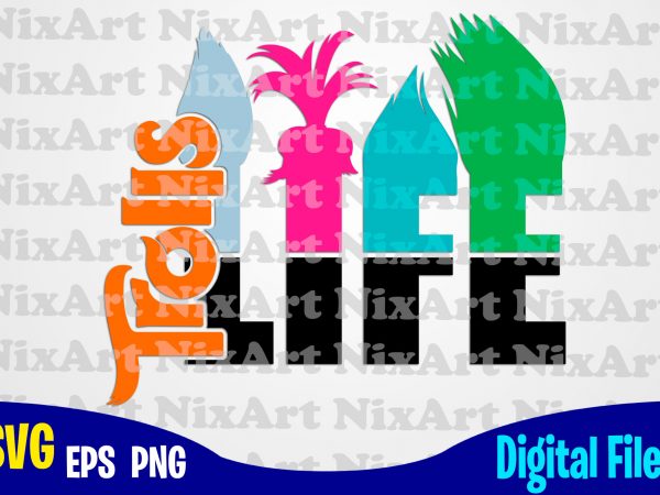 Trolls life, trolls svg, poppy svg, heart svg, funny trolls design svg eps, png files for cutting machines and print t shirt designs for sale