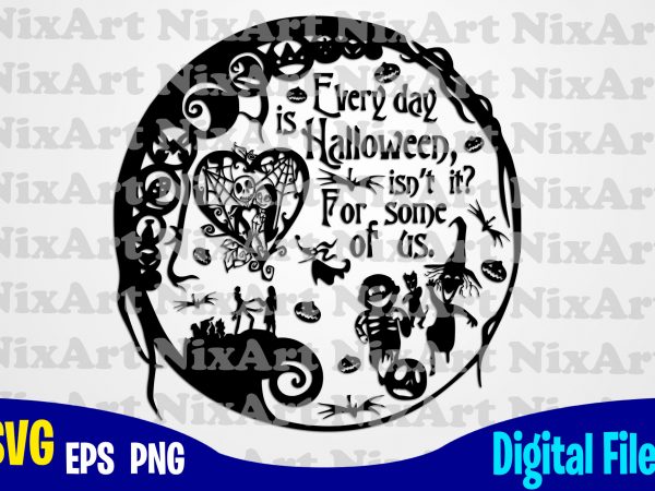 Every day is halloween isn’t it? for some of us, nightmare before christmas, jack, sally, halloween, funny halloween design svg eps, png files for cutting