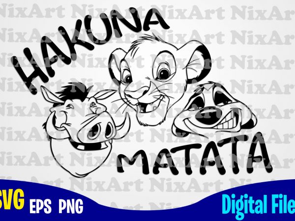 Hakuna matata, lion king, timon, pumba, simba, funny lion king design svg eps, png files for cutting machines and print t shirt designs for sale