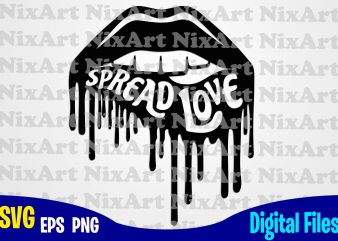 Spread Love, Lips, lipstick, Kiss, Dripping Lips, Valentines day, Lgbt, Funny Lips design svg eps, png files for cutting machines and print t shirt designs