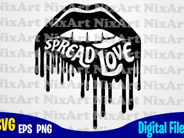 Spread love, lips, lipstick, kiss, dripping lips, valentines day, lgbt, funny lips design svg eps, png files for cutting machines and print t shirt designs