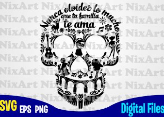 Nunca olvides lo mucho que tu familia te ama. Spanish, Coco, Miguel, Skull , Day of the Dead, Funny Coco design svg eps, png files