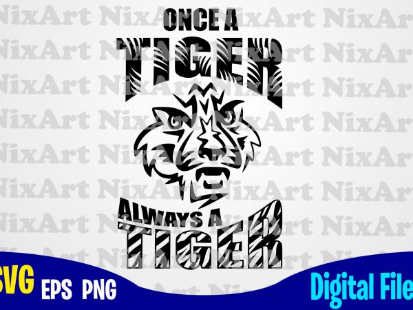 Once a tiger always a tiger, school team pride mascot, tiger, team mascot, sport, game day, tiger svg, sport svg, funny sport design svg eps,