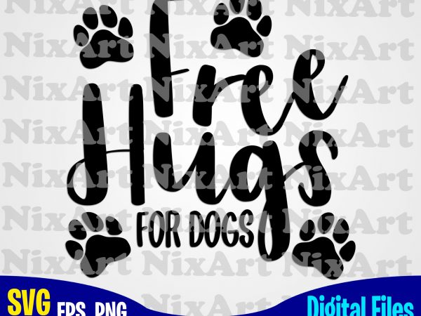 Free hugs for dogs, dog, pet, dog, hugs, dog lover, funny animal design svg eps, png files for cutting machines and print t shirt designs