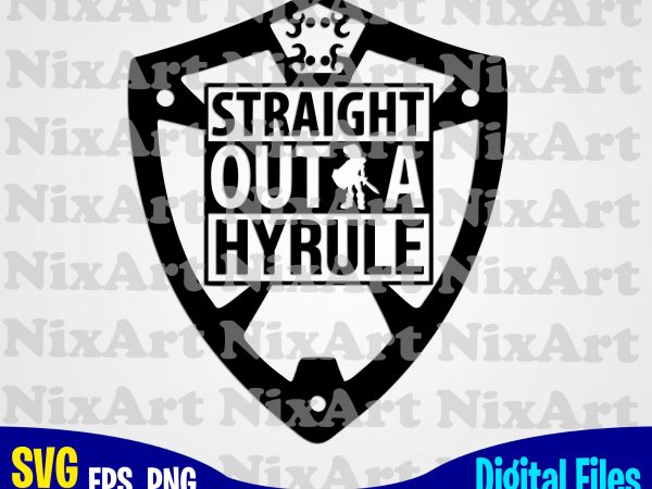 Straight outta hyrule, straight outta, legend of zelda, zelda, hyrule, funny zelda design svg eps, png files for cutting machines and print t shirt designs