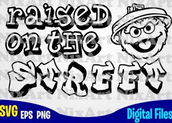 Raised on the street, Cookie Monster, Sesame Street, Cookie Monster svg, Sesame Street svg, Funny Sesame Street design svg eps, png files for cutting machines