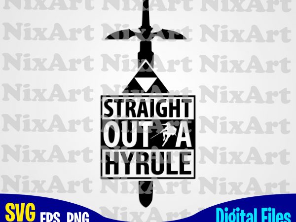 Straight outta hyrule, straight outta, legend of zelda, zelda, hyrule, funny zelda design svg eps, png files for cutting machines and print t shirt designs