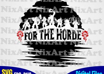 For The Horde, World of Warcrat, Horde, Game, WOW, Funny design svg eps, png files for cutting machines and print t shirt designs for sale