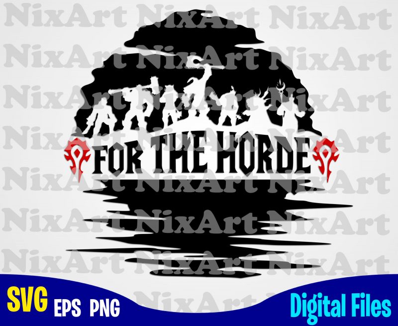 For The Horde, World of Warcrat, Horde, Game, WOW, Funny design svg eps, png files for cutting machines and print t shirt designs for sale