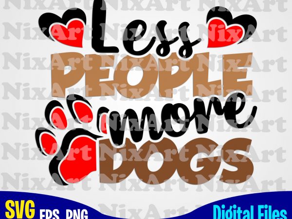 Less people more dogs, dog, dog, hugs, dog lover, pet, funny animal design svg eps, png files for cutting machines and print t shirt designs