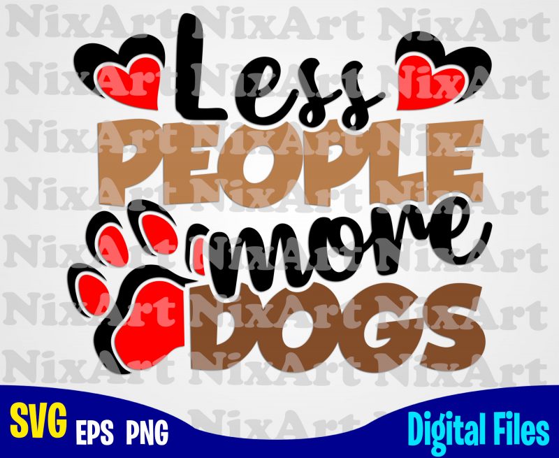 Less People More Dogs, Dog, Dog, Hugs, Dog lover, Pet, Funny animal design svg eps, png files for cutting machines and print t shirt designs