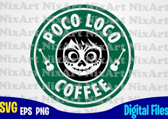 Poco Loco, Coco, Miguel, Skull , Day of the Dead, Coffee, Starbucks, Guitar, Funny Coco design svg eps, png files for cutting machines and print