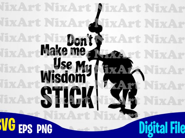 Don’t make me use my wisdom stick, lion king, rafiki, funny lion king design svg eps, png files for cutting machines and print t shirt