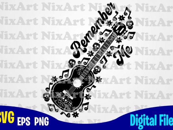 Remember me, coco, miguel, skull , day of the dead, guitar, funny coco design svg eps, png files for cutting machines and print t shirt