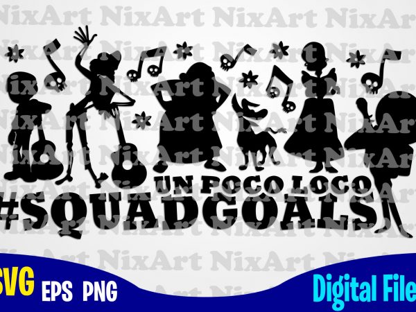 Squadgoals, un poco loco, coco, miguel, skull , day of the dead, guitar, funny coco design svg eps, png files for cutting machines and print